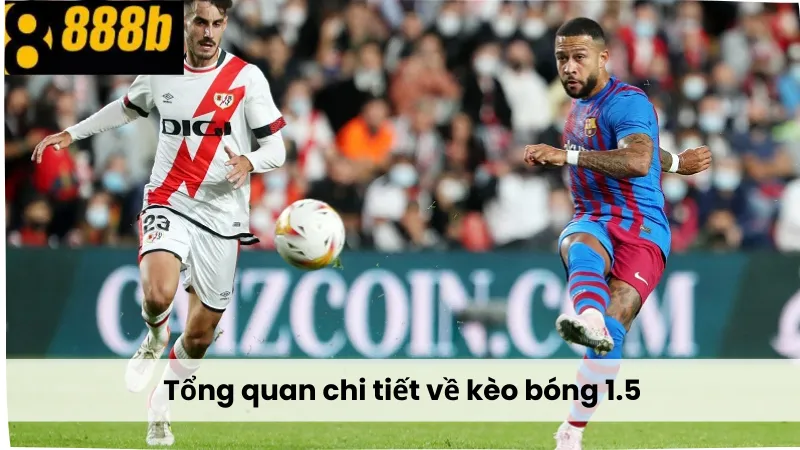 Tổng quan chi tiết về kèo bóng 1.5 là gì?