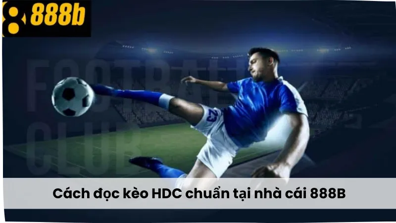 Cách đọc kèo HDC chuẩn tại nhà cái 888B